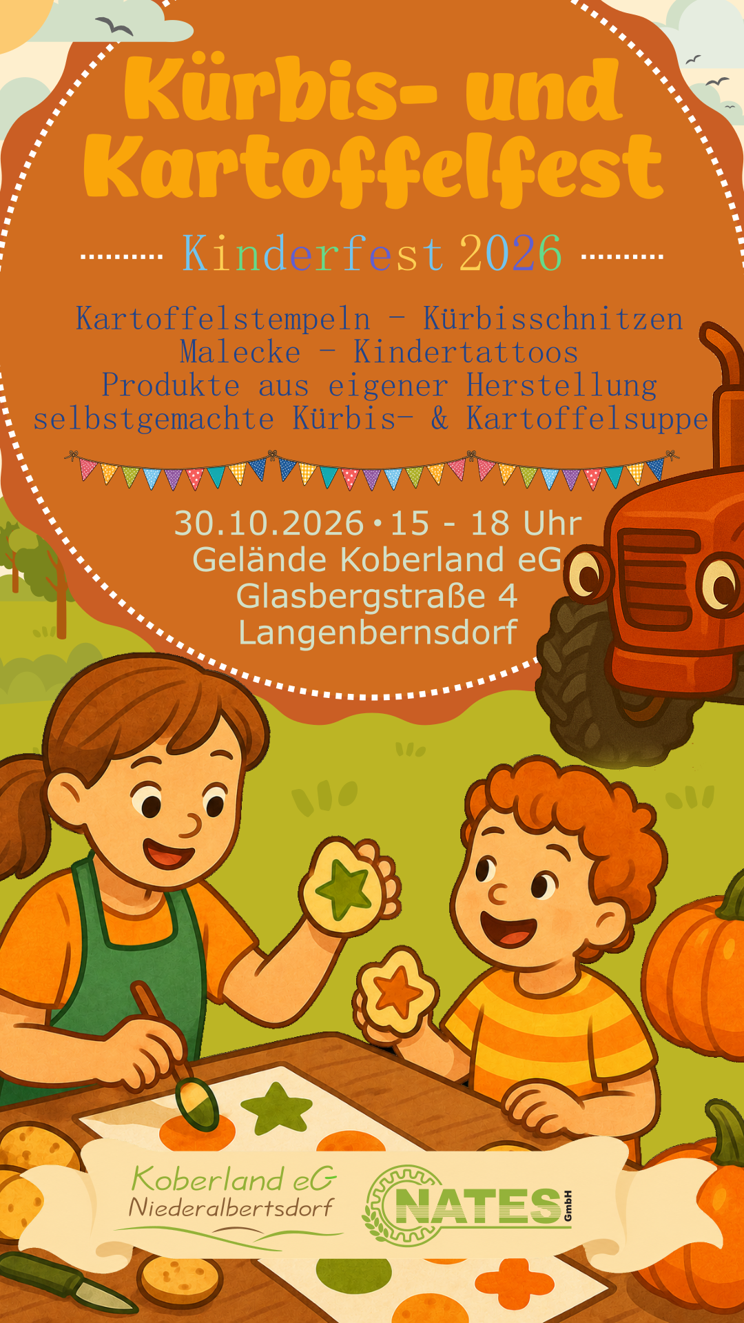 Unser Kürbis- & Kartoffelfest geht in die zweite Runde! Nach einem erfolgreichen Kinderfest im vergangenen Jahr freuen wir uns, euch auch 2026 wieder zu unserem Kürbis- und Kartoffelfest einzuladen! Freitag, 30. Oktober 2026 / 15:00 – 18:00 Uhr Gelände der Koberland eG Glasbergstraße 4, Langenbernsdorf Freut euch auf einen schönen Herbstnachmittag für die ganze Familie mit Kürbisschnitzen, Kartoffelstempeln, Malecke, Kindertattoos und selbstgemachter Kürbis- & Kartoffelsuppe.